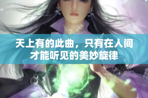 天上有的此曲，只有在人间才能听见的美妙旋律
