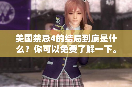 美国禁忌4的结局到底是什么？你可以免费了解一下。