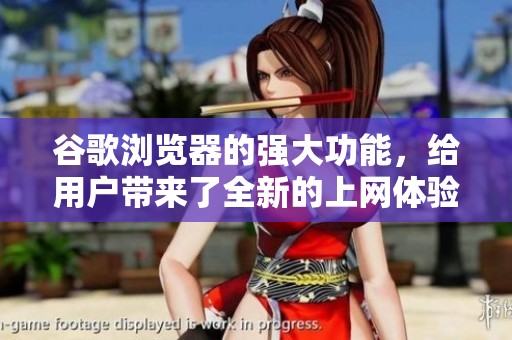 谷歌浏览器的强大功能，给用户带来了全新的上网体验