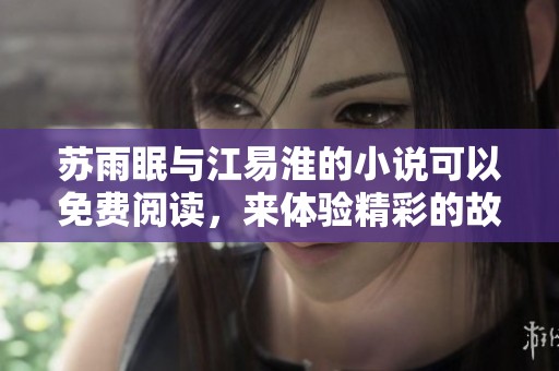 苏雨眠与江易淮的小说可以免费阅读，来体验精彩的故事吧！