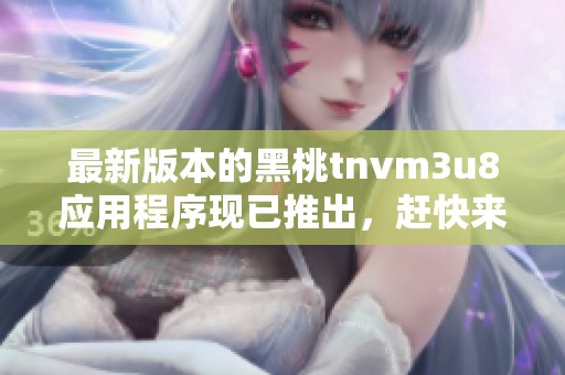 最新版本的黑桃tnvm3u8应用程序现已推出，赶快来下载吧