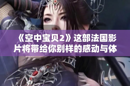 《空中宝贝2》这部法国影片将带给你别样的感动与体验