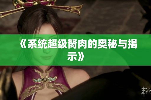 《系统超级胬肉的奥秘与揭示》