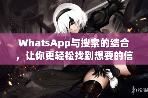 WhatsApp与搜索的结合，让你更轻松找到想要的信息