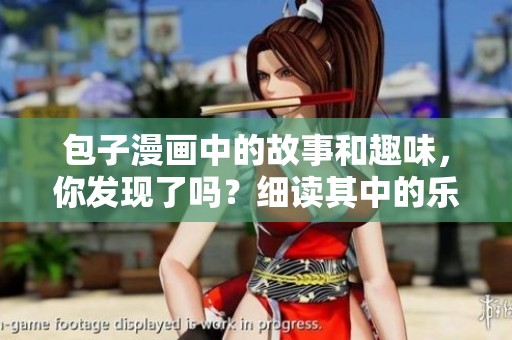 包子漫画中的故事和趣味，你发现了吗？细读其中的乐趣与启示！