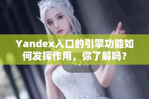 Yandex入口的引擎功能如何发挥作用，你了解吗？