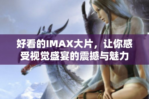 好看的IMAX大片，让你感受视觉盛宴的震撼与魅力