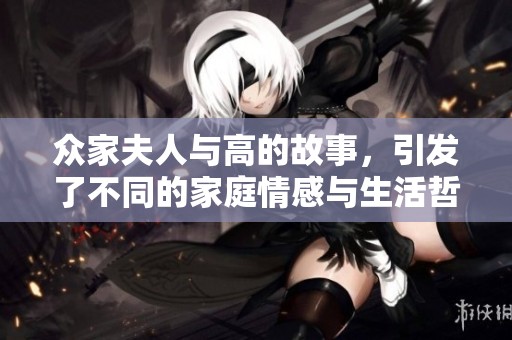 众家夫人与高的故事，引发了不同的家庭情感与生活哲学探索。