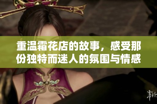 重温霜花店的故事，感受那份独特而迷人的氛围与情感