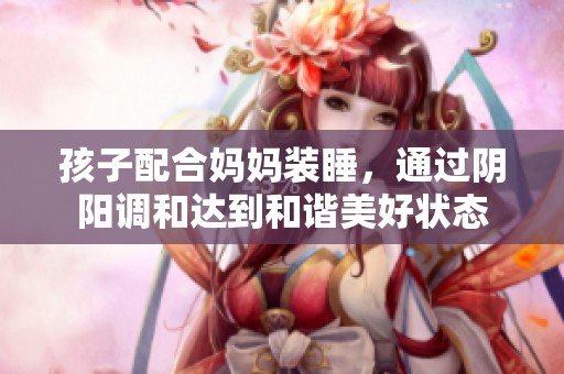 孩子配合妈妈装睡，通过阴阳调和达到和谐美好状态