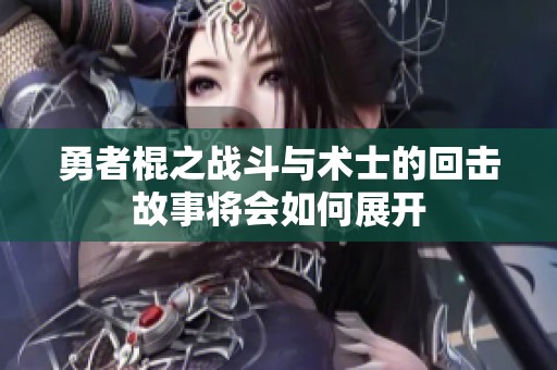 勇者棍之战斗与术士的回击故事将会如何展开