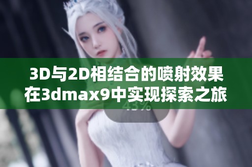 3D与2D相结合的喷射效果在**max9中实现探索之旅