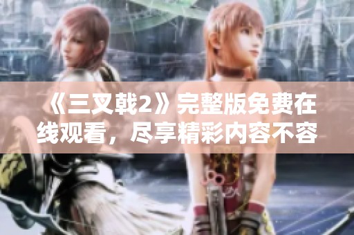 《三叉戟2》完整版免费在线观看，尽享精彩内容不容错过