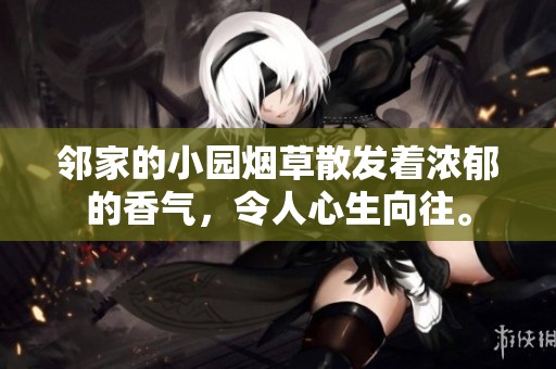 邻家的小园烟草散发着浓郁的香气，令人心生向往。
