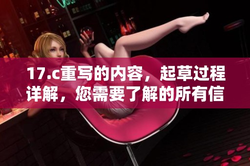 17.c重写的内容，起草过程详解，您需要了解的所有信息。