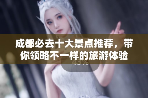 成都必去十大景点推荐，带你领略不一样的旅游体验
