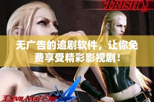 无广告的追剧软件，让你免费享受精彩影视剧！