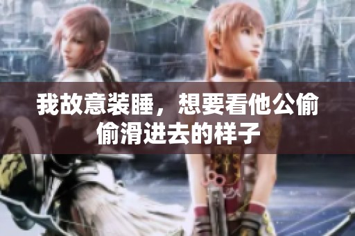 我故意装睡，想要看他公偷偷滑进去的样子