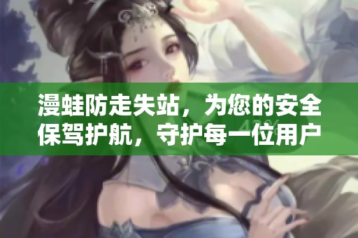 漫蛙防走失站，为您的安全保驾护航，守护每一位用户的出行安全