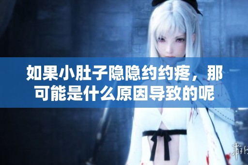如果小肚子隐隐约约疼，那可能是什么原因导致的呢