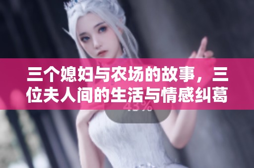 三个媳妇与农场的故事，三位夫人间的生活与情感纠葛