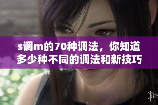 s调m的70种调法，你知道多少种不同的调法和新技巧呢