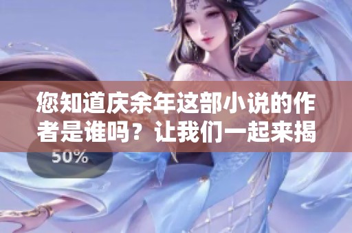 您知道庆余年这部小说的作者是谁吗？让我们一起来揭晓吧！