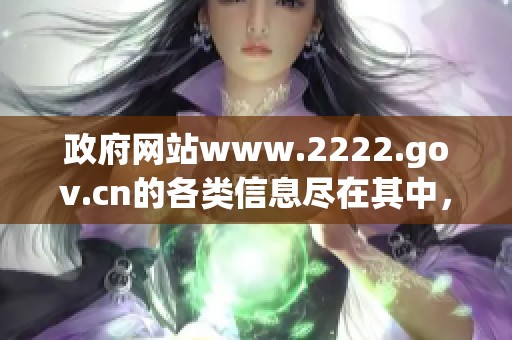 政府网站www.2222.gov.cn的各类信息尽在其中，欢迎您访问和查阅！