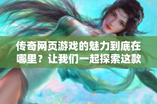 传奇网页游戏的魅力到底在哪里？让我们一起探索这款游戏的传奇之旅！