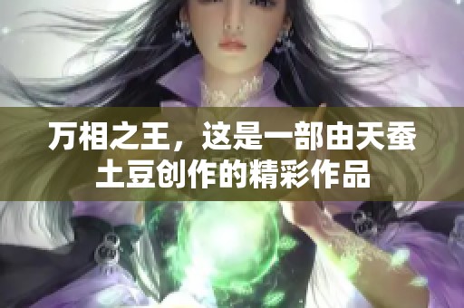万相之王，这是一部由天蚕土豆创作的精彩作品