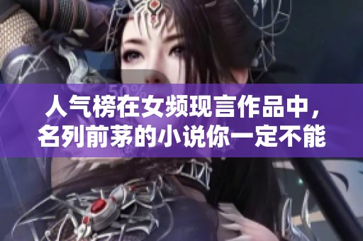 人气榜在女频现言作品中，名列前茅的小说你一定不能错过