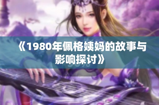 《1980年佩格姨妈的故事与影响探讨》