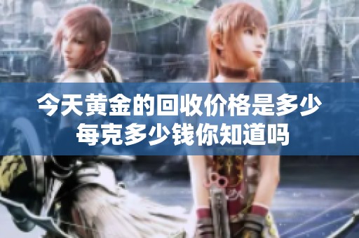 今天黄金的回收价格是多少 每克多少钱你知道吗