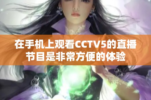 在手机上观看CCTV5的直播节目是非常方便的体验
