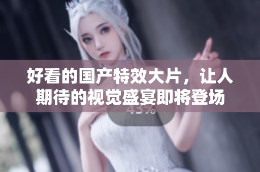 好看的国产特效大片，让人期待的视觉盛宴即将登场