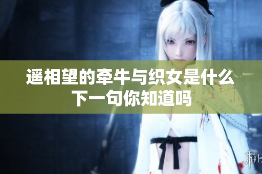 遥相望的牵牛与织女是什么下一句你知道吗