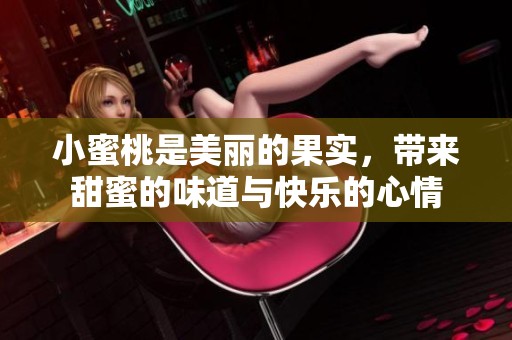 小蜜桃是美丽的果实，带来甜蜜的味道与快乐的心情