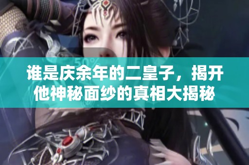 谁是庆余年的二皇子，揭开他神秘面纱的真相大揭秘