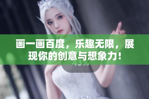 画一画百度，乐趣无限，展现你的创意与想象力！