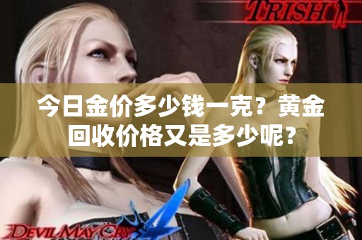 今日金价多少钱一克？黄金回收价格又是多少呢？