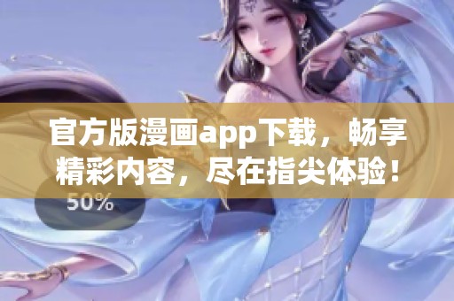 官方版漫画app下载，畅享精彩内容，尽在指尖体验！