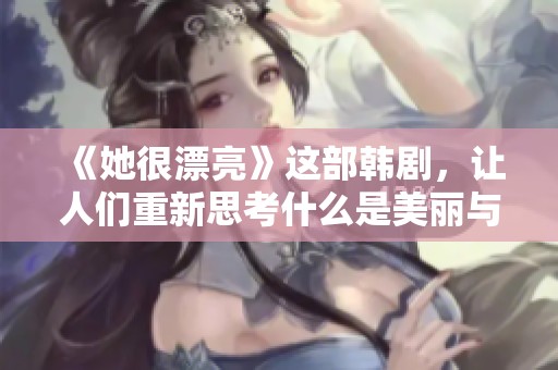 《她很漂亮》这部韩剧，让人们重新思考什么是美丽与自信。