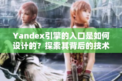 Yandex引擎的入口是如何设计的？探索其背后的技术与应用。