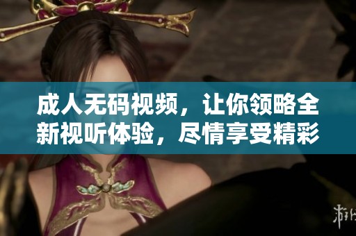 ****视频，让你领略全新视听体验，尽情享受精彩内容的无穷乐趣。