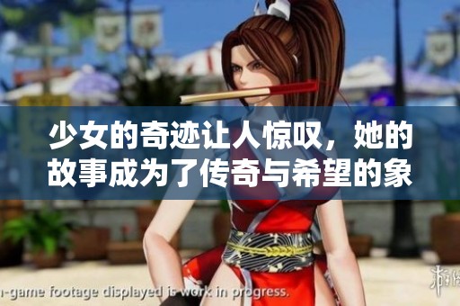 少女的奇迹让人惊叹，她的故事成为了传奇与希望的象征
