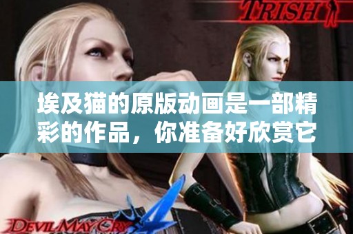 埃及猫的原版动画是一部精彩的作品，你准备好欣赏它了吗？