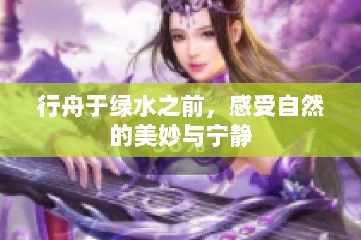 行舟于绿水之前，感受自然的美妙与宁静