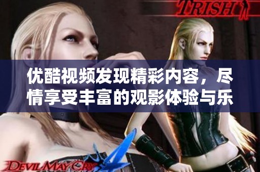 优酷视频发现精彩内容，尽情享受丰富的观影体验与乐趣