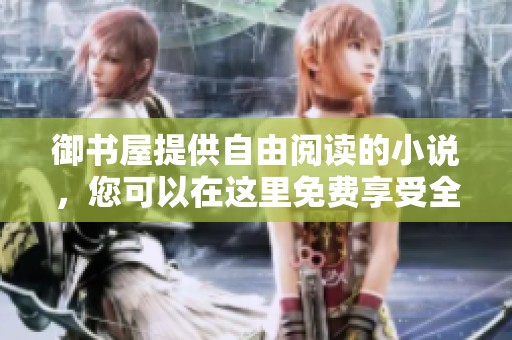 御书屋提供自由阅读的小说，您可以在这里免费享受全文内容