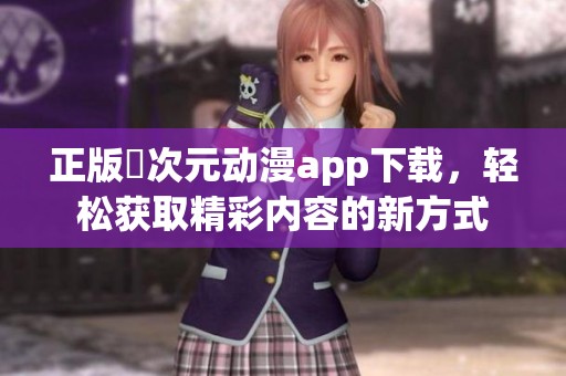 正版囧次元动漫app下载，轻松获取精彩内容的新方式